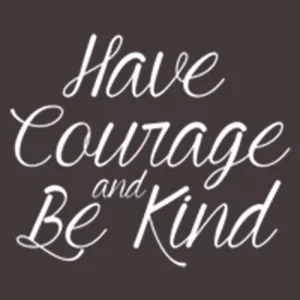 Have Courage And Be Kind