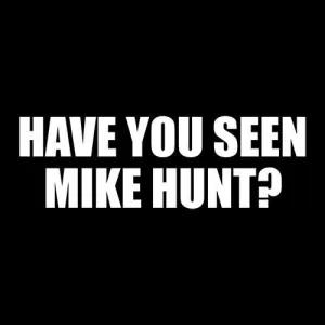 Have You Seen Mike Hunt